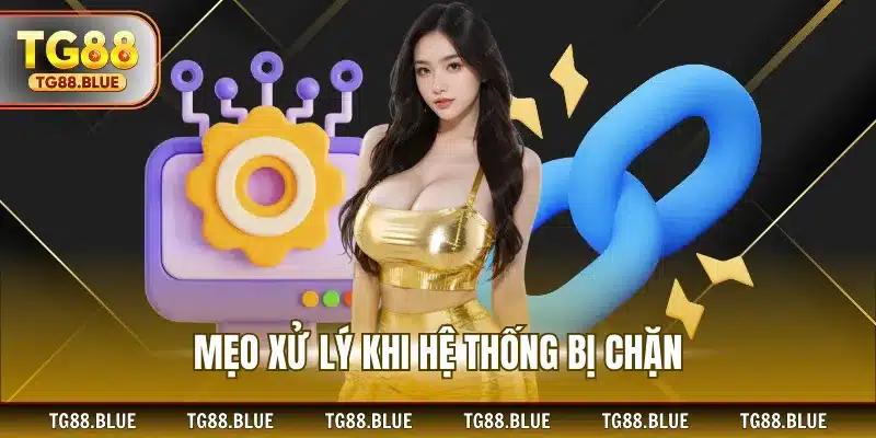 Mẹo xử lý khi hệ thống bị chặn