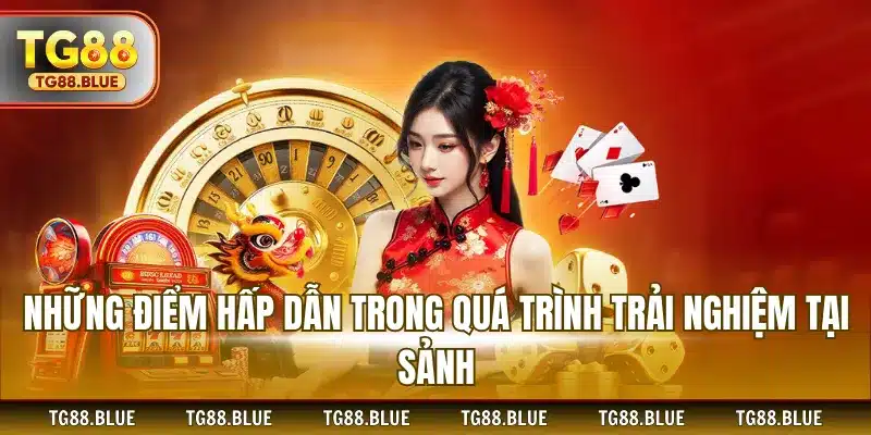 Những điểm hấp dẫn trong quá trình trải nghiệm tại sảnh