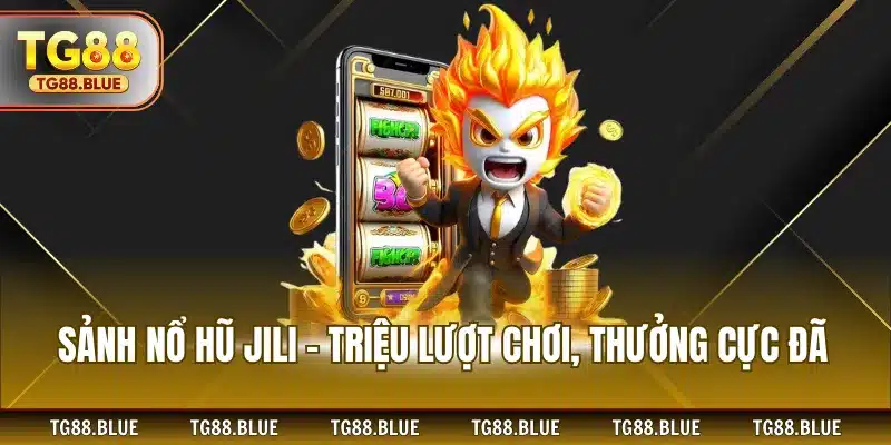 Sảnh nổ hũ Jili – triệu lượt chơi, thưởng cực đã